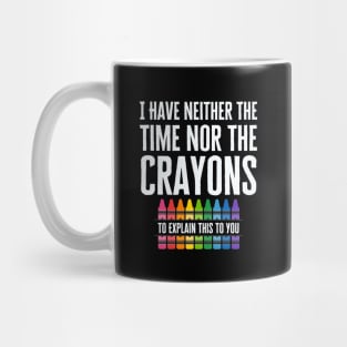 I Have Neither The Time Nor The Crayons Mug